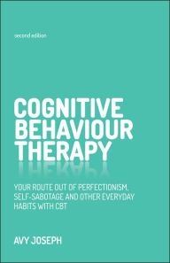 Title: Cognitive Behaviour Therapy: Your Route Out of Perfectionism, Self-Sabotage and Other Everyday Habits with CBT, Author: Avy Joseph