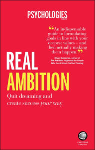 Title: Real Ambition: Quit Dreaming and Create Success Your Way, Author: Psychologies Magazine