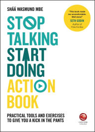 Title: Stop Talking, Start Doing Action Book: Practical tools and exercises to give you a kick in the pants, Author: Shaa Wasmund
