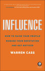 Influence: How to Raise Your Profile, Manage Your Reputation and Get Noticed