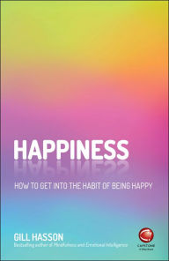 Title: Happiness: How to Get Into the Habit of Being Happy, Author: Gill Hasson