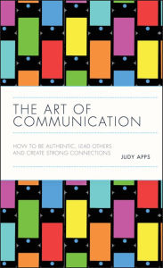 Title: The Art of Communication: How to be Authentic, Lead Others, and Create Strong Connections, Author: Judy Apps