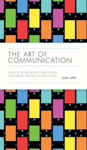 Title: The Art of Communication: How to be Authentic, Lead Others, and Create Strong Connections, Author: Judy Apps