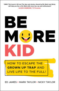 Title: Be More Kid: How to Escape the Grown Up Trap and Live Life to the Full!, Author: Ed James