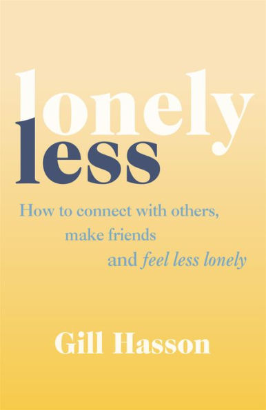 Lonely Less: How to Connect with Others, Make Friends and Feel Less
