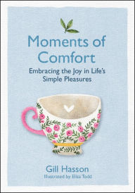 Title: Moments of Comfort: Embracing the Joy in Life's Simple Pleasures, Author: Gill Hasson