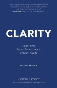 Title: Clarity: Clear Mind, Better Performance, Bigger Results, Author: Jamie Smart