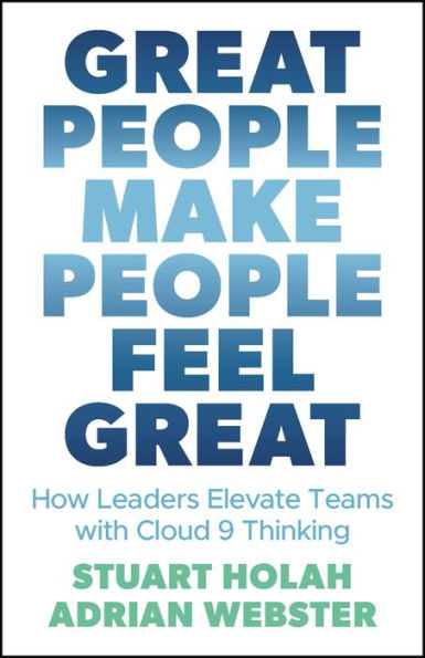 Great People Make Feel Great: How Leaders Elevate Teams with Cloud 9 Thinking