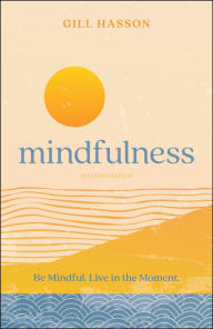 Title: Mindfulness: Be Mindful. Live in the Moment., Author: Gill Hasson