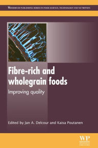 Title: Fibre-Rich and Wholegrain Foods: Improving Quality, Author: Jan A Delcour