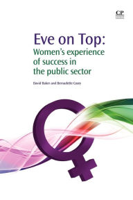 Title: Eve on Top: Women and the Experience of Success in the Public Sector, Author: Bernadette Casey