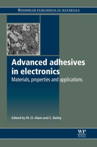 Title: Advanced Adhesives in Electronics: Materials, Properties and Applications, Author: M O Alam