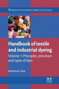 Title: Handbook of Textile and Industrial Dyeing: Principles, Processes and Types of Dyes, Author: M Clark