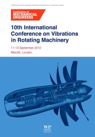 Title: 10th International Conference on Vibrations in Rotating Machinery: 11-13 September 2012, Imeche London, UK, Author: Institution of Mechanical Engineers