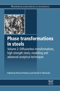 Title: Phase Transformations in Steels: Diffusionless Transformations, High Strength Steels, Modelling and Advanced Analytical Techniques, Author: Elena Pereloma