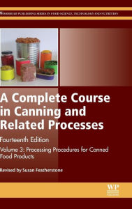 Title: A Complete Course in Canning and Related Processes: Volume 3 Processing Procedures for Canned Food Products / Edition 14, Author: Susan Featherstone