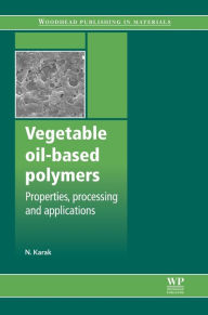 Title: Vegetable Oil-Based Polymers: Properties, Processing and Applications, Author: Niranjan Karak