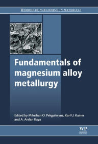 Title: Fundamentals of Magnesium Alloy Metallurgy, Author: Mihriban O Pekguleryuz