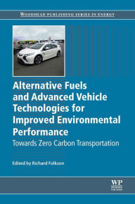 Title: Alternative Fuels and Advanced Vehicle Technologies for Improved Environmental Performance: Towards Zero Carbon Transportation, Author: Richard Folkson