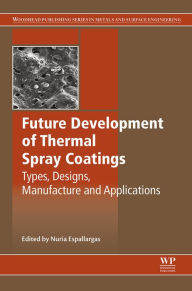 Title: Future Development of Thermal Spray Coatings: Types, Designs, Manufacture and Applications, Author: Nuria Espallargas