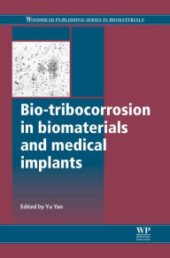 Title: Bio-Tribocorrosion in Biomaterials and Medical Implants, Author: Yu Yan