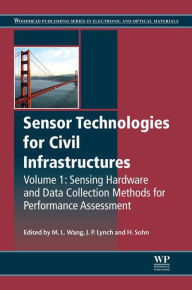 Title: Sensor Technologies for Civil Infrastructures, Volume 1: Sensing Hardware and Data Collection Methods for Performance Assessment, Author: Ming L. Wang