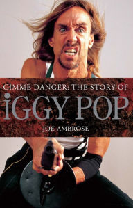 Title: Gimme Danger: The Story of Iggy Pop, Author: Joe Ambrose