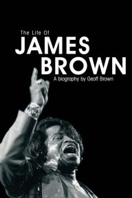 Title: The Life of James Brown, Author: Geoff Brown