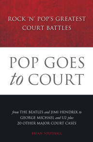 Title: Pop Goes to Court: Rock 'N' Pop's Greatest Court Battles, Author: Brian Southall