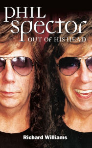 Title: Phil Spector: Out of His Head, Author: Richard Williams