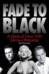 Title: Fade to Black: A Book of Movie Obituaries, Author: Paul Donnelley