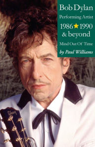 Title: Bob Dylan: Performance Artist 1986-1990 And Beyond (Mind Out Of Time), Author: Paul Williams