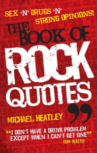 Title: Sex 'n' Drugs 'n' Strong Opinions! The Book of Rock Quotes, Author: Michael Heatley
