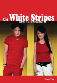 Title: The White Stripes and the Sound of Mutant Blues, Author: Everett True