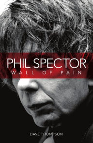 Title: Phil Spector: Wall Of Pain, Author: Dave Thompson