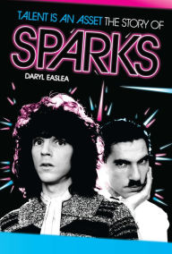 Title: Talent Is An Asset: The Story Of Sparks, Author: Daryl Easlea
