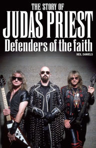 Title: The Story of Judas Priest: Defenders of the Faith, Author: Neil Daniels