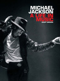 Title: Michael Jackson: A Life In Music, Author: Geoff Brown