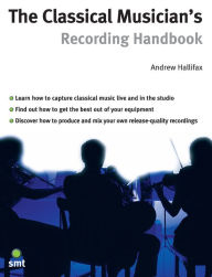 Title: The Classical Musician's Recording Handbook, Author: Andrew Halifax