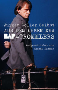 Title: Jürgen Zöller Selbst: Aus dem Leben des BAP-Trommlers, Author: Jurgen Zoller Selbst