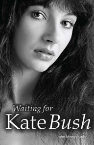 Title: Waiting For Kate Bush, Author: John Mendelssohn