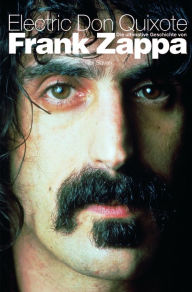 Title: Electric Don Quixote: The Definitive Story of Frank Zappa, Author: Neil Slaven