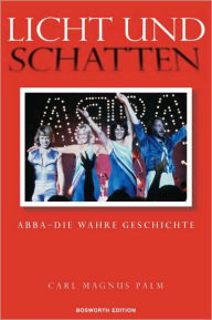 Title: Licht und Schatten ABBA Die wahre Geschichte, Author: Carl Magnus Palm