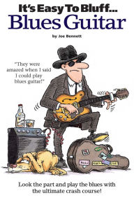 Title: It's Easy to Bluff Blues Guitar, Author: Joe Bennett