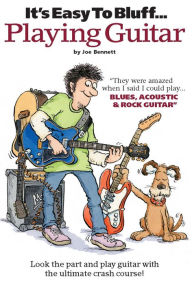 Title: It's Easy To Bluff Playing Guitar, Author: Joe Bennett