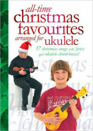 Title: All Time Christmas Favourites Arranged for Ukulele, Author: Anon