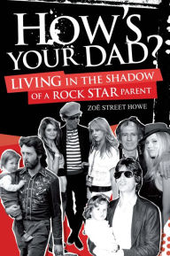 Title: How's Your Dad?: Living in the Shadow of a Rock Star Parent, Author: Zoe Howe