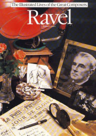 Title: The Illustrated Lives of the Great Composers: Ravel, Author: James Burnett