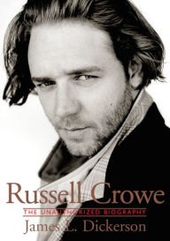 Title: Russell Crowe: The Unauthorized Biography, Author: James L. Dickerson