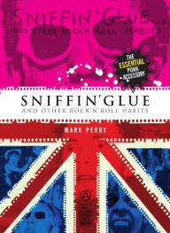 Title: Sniffin' Glue... And Other Rock 'n' Roll Habits, Author: Mark Perry